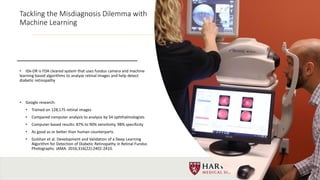 37
Tackling the Misdiagnosis Dilemma with
Machine Learning
• IDx-DR is FDA cleared system that uses fundus camera and mach...