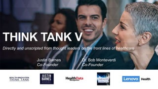 THINK TANK V
Directly and unscripted from thought leaders on the front lines of healthcare
Justin Barnes
Co-Founder
Dr. Bob Monteverdi
Co-Founder
 