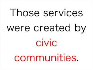 Those services
were created by
civic
communities.

 