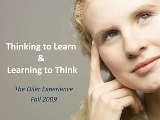 Thinking to Learn & Learning to Think The Oiler Experience Fall 2009 