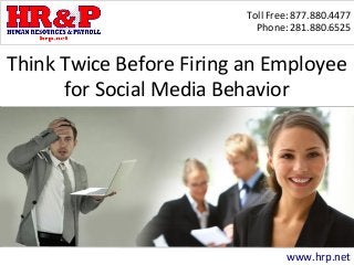 Toll Free: 877.880.4477
Phone: 281.880.6525
www.hrp.net
Think Twice Before Firing an Employee
for Social Media Behavior
 