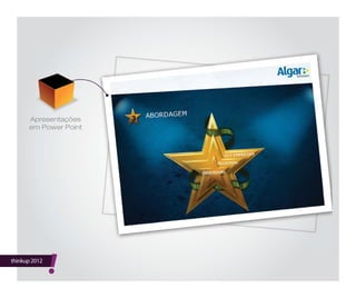 thinkup 2012
!
Apresentações
em Power Point
 