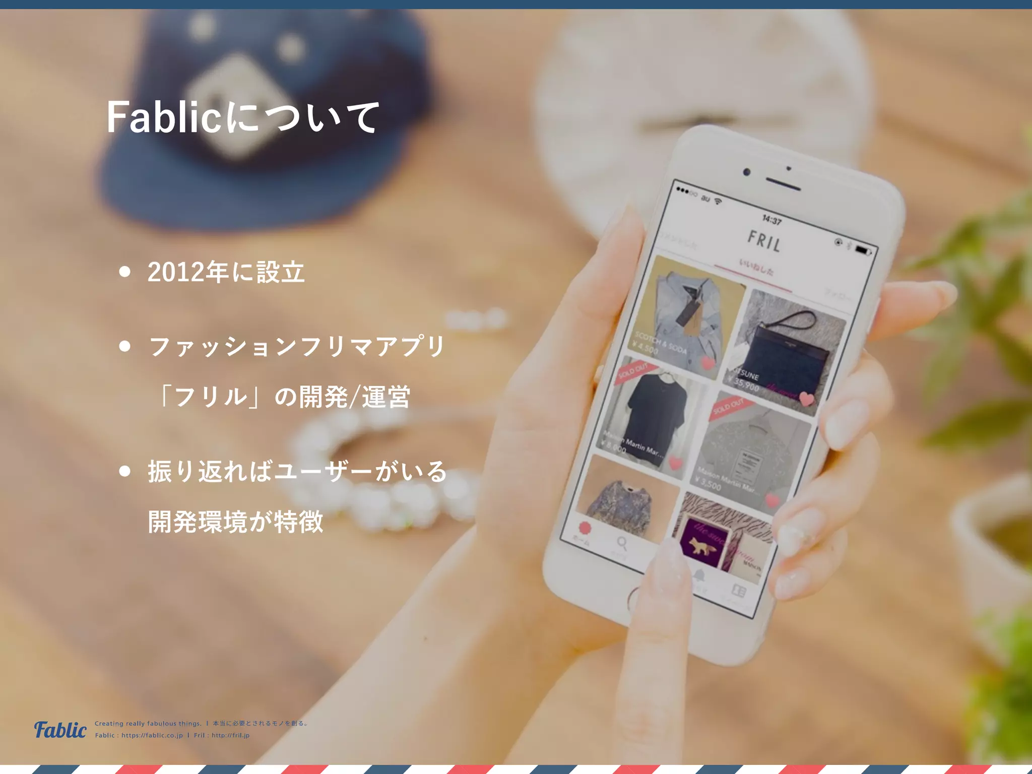 Fablicについて
• 2012年に設立
• ファッションフリマアプリ 
「フリル」の開発/運営
• 振り返ればユーザーがいる 
開発環境が特徴
 