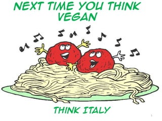 Next time you think
VEGAN

think ITALY
1

 