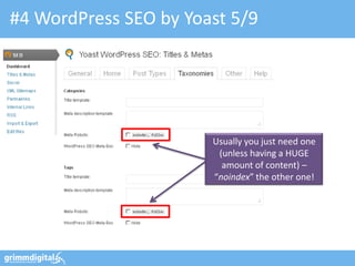 #4 WordPress SEO by Yoast 5/9




                       Usually you just need one
                        (unless having a HUGE
                         amount of content) –
                       “noindex” the other one!
 