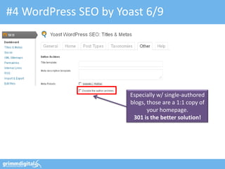 #4 WordPress SEO by Yoast 6/9




                      Especially w/ single-authored
                      blogs, those are a 1:1 copy of
                             your homepage.
                       301 is the better solution!
 