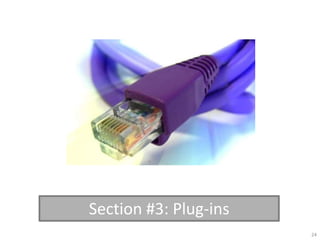 Section #3: Plug-ins
                       24
 