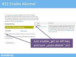 #22 Enable Akismet




                Just enable, get an API key
                and turn „auto-delete“ on!
 