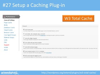 #27 Setup a Caching Plug-in

                                     W3 Total Cache




                http://wordpress.org/extend/plugins/w3-total-cache/
 