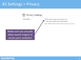 #2 Settings > Privacy




   Make sure you actually
   allow search engine to
   access your contents!




                            8
 