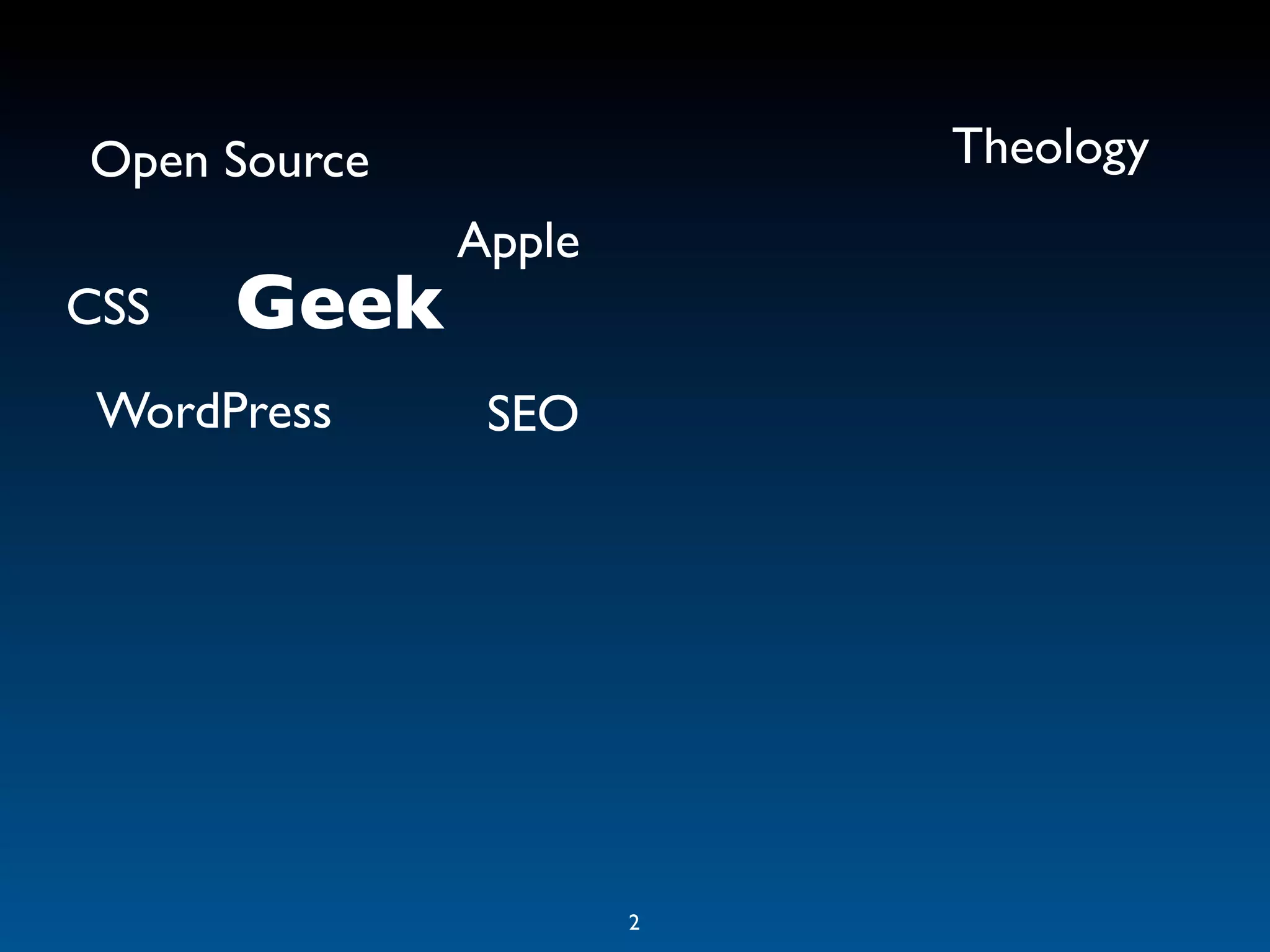 Open Source               Theology
              Apple
CSS   Geek
 WordPress     SEO




                      2
 