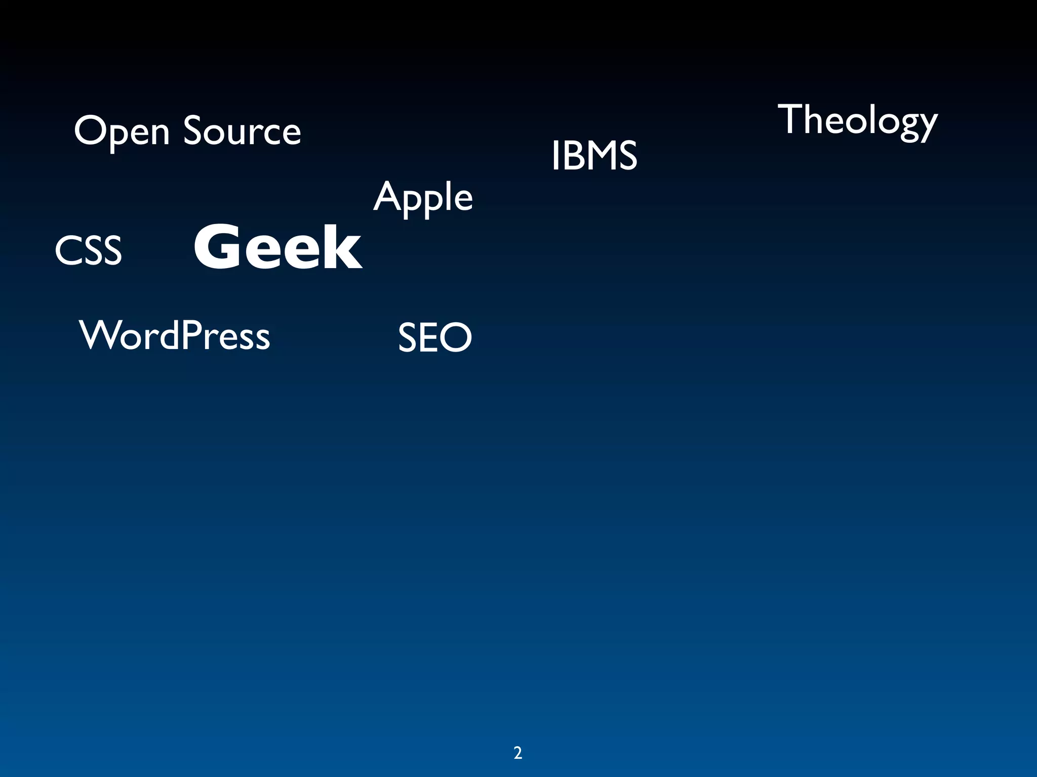 Open Source                      Theology
                          IBMS
              Apple
CSS   Geek
 WordPress     SEO




                      2
 