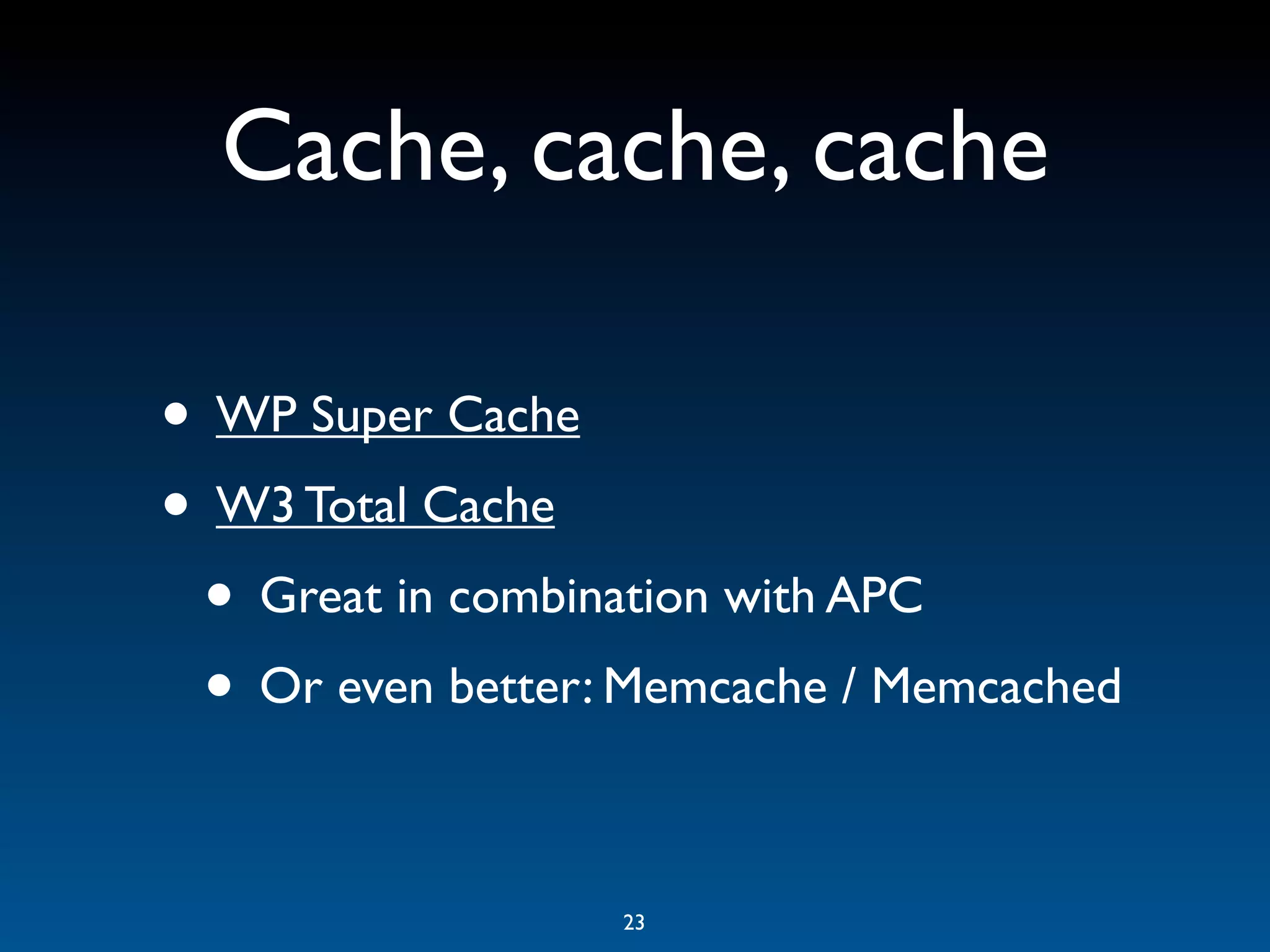 Cache, cache, cache

• WP Super Cache
• W3 Total Cache
 • Great in combination with APC
 • Or even better: Memcache / Memcached

                  23
 
