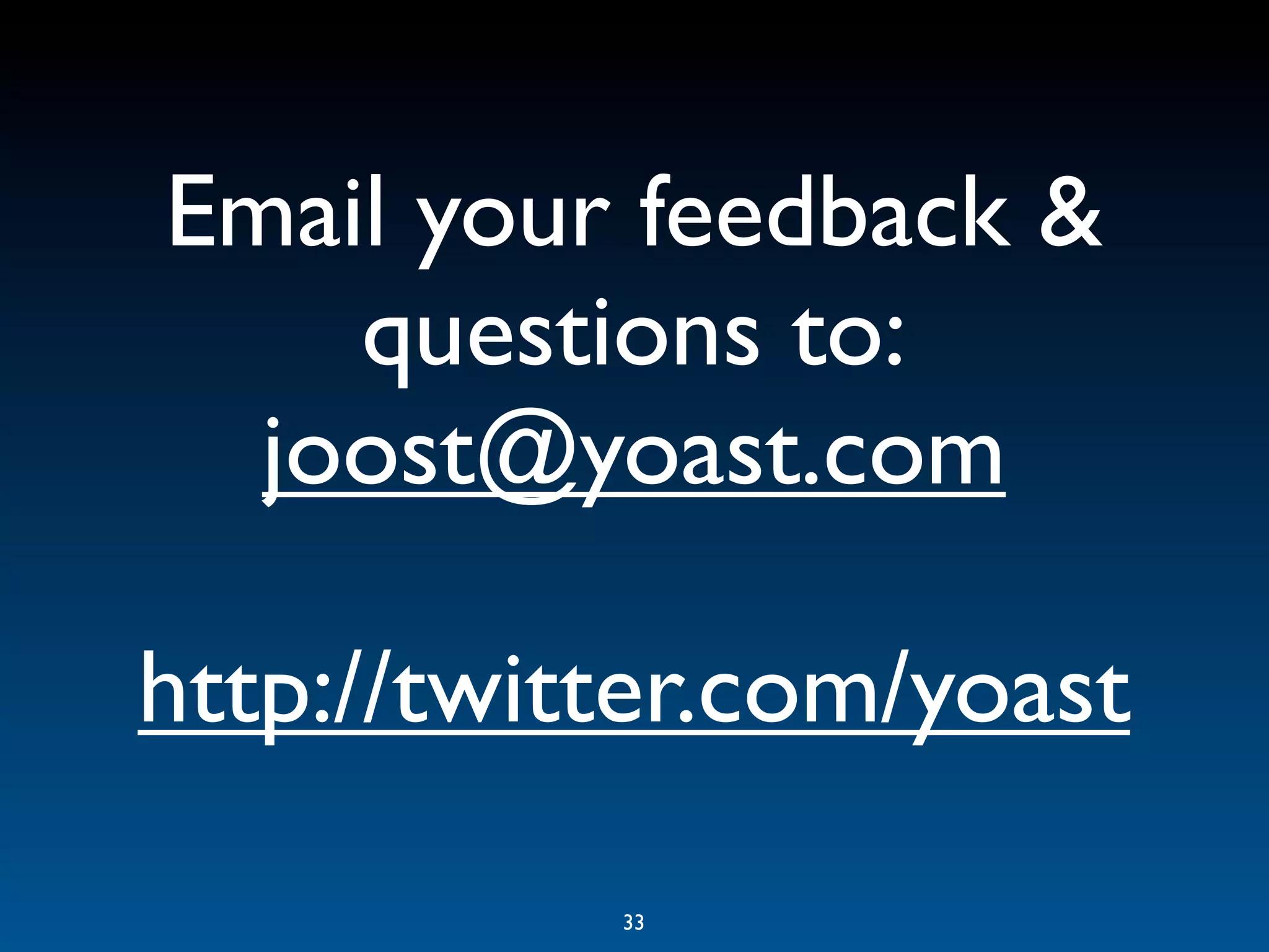 Email your feedback &
    questions to:
  joost@yoast.com

http://twitter.com/yoast

           33
 