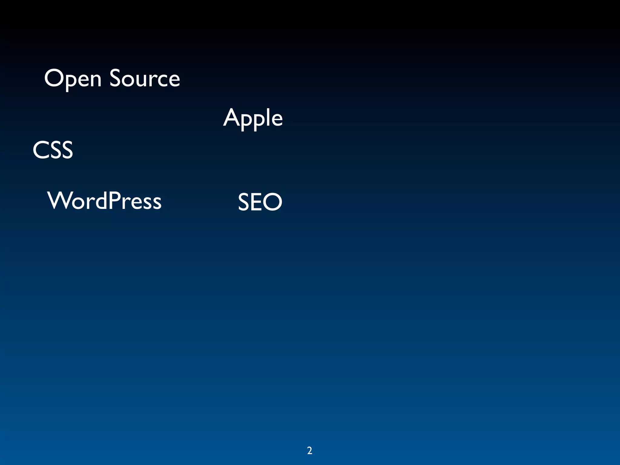 Open Source
              Apple
CSS
 WordPress     SEO




                      2
 