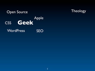 Open Source               Theology
              Apple
CSS   Geek
 WordPress     SEO




                      2
 