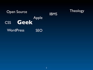Open Source                      Theology
                          IBMS
              Apple
CSS   Geek
 WordPress     SEO




                      2
 