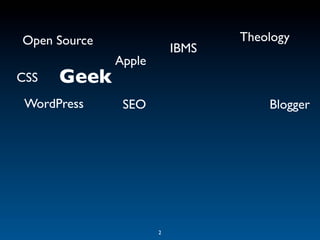 Open Source                      Theology
                          IBMS
              Apple
CSS   Geek
 WordPress     SEO                   Blogger




                      2
 