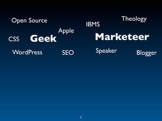 Open Source                           Theology
                          IBMS
              Apple
CSS   Geek                  Marketeer
 WordPress     SEO          Speaker       Blogger




                      2
 