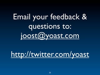 Email your feedback &
    questions to:
  joost@yoast.com

http://twitter.com/yoast

           33
 