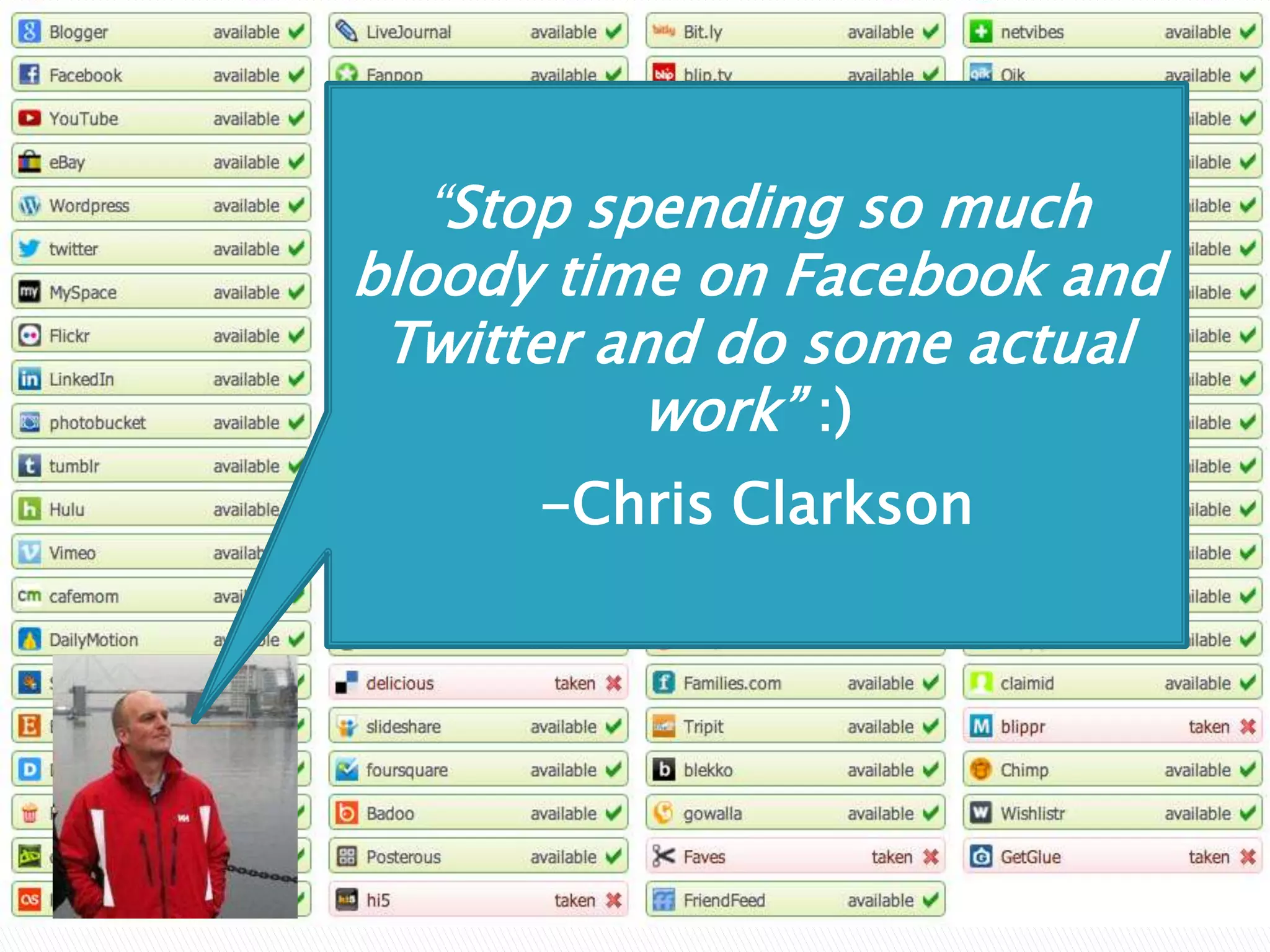 “Stop spending so much
bloody time on Facebook and
 Twitter and do some actual
           work” :)
      -Chris Clarkson
 