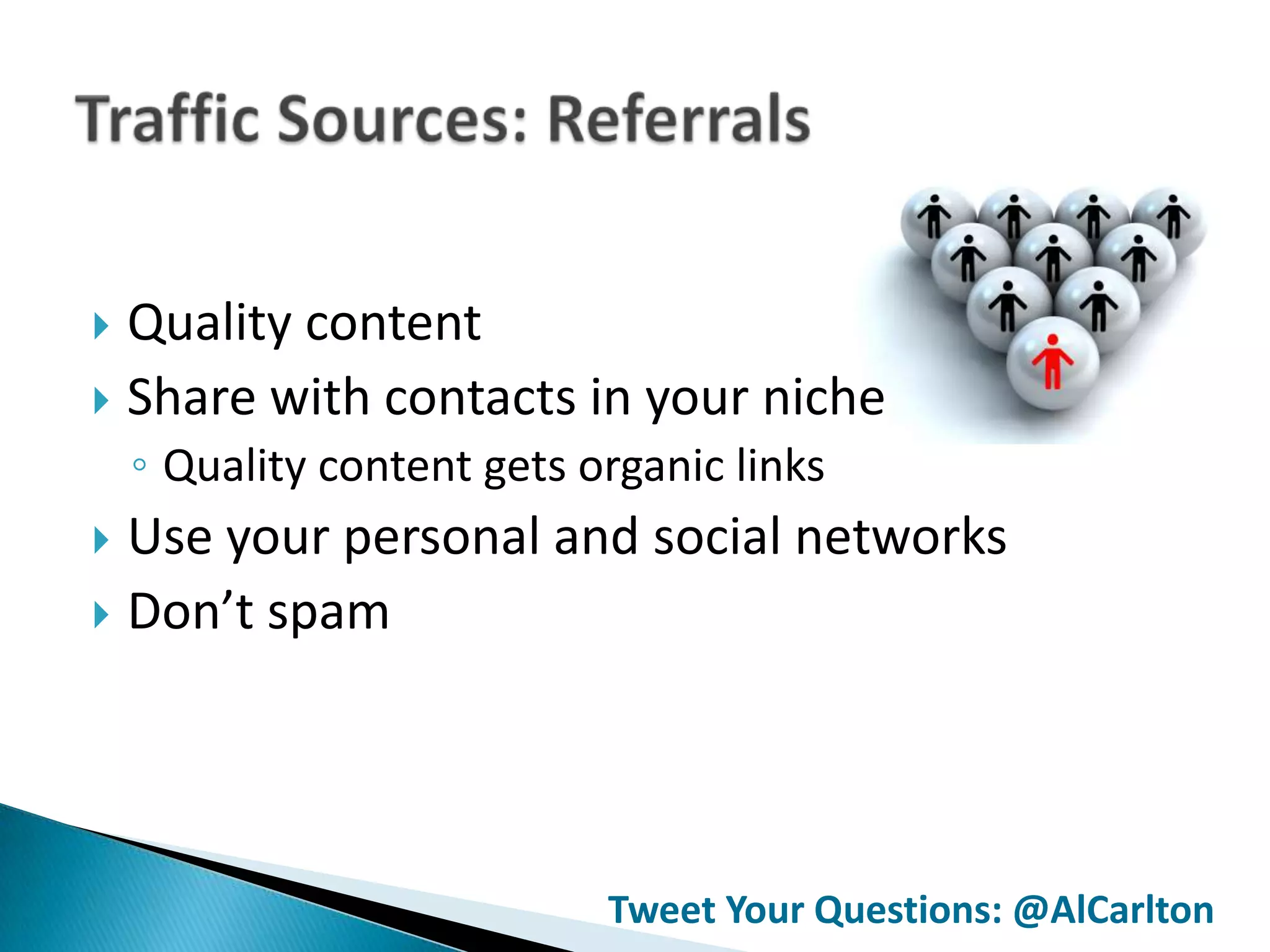  Quality content
 Share with contacts in your niche
    ◦ Quality content gets organic links
 Use your personal and social networks
 Don’t spam




                            Tweet Your Questions: @AlCarlton
 