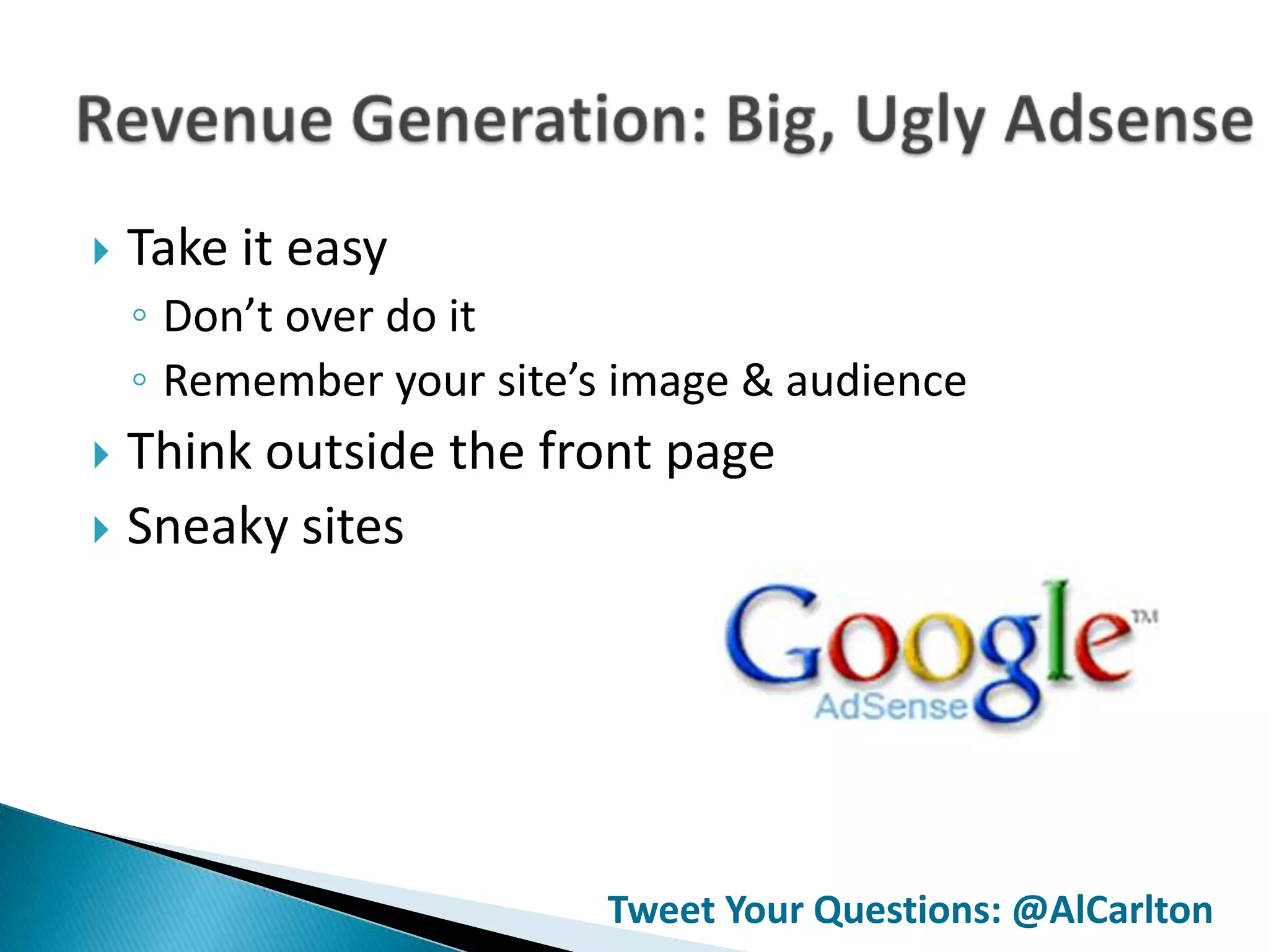    Take it easy
    ◦ Don’t over do it
    ◦ Remember your site’s image & audience
 Think outside the front page
 Sneaky sites




                          Tweet Your Questions: @AlCarlton
 