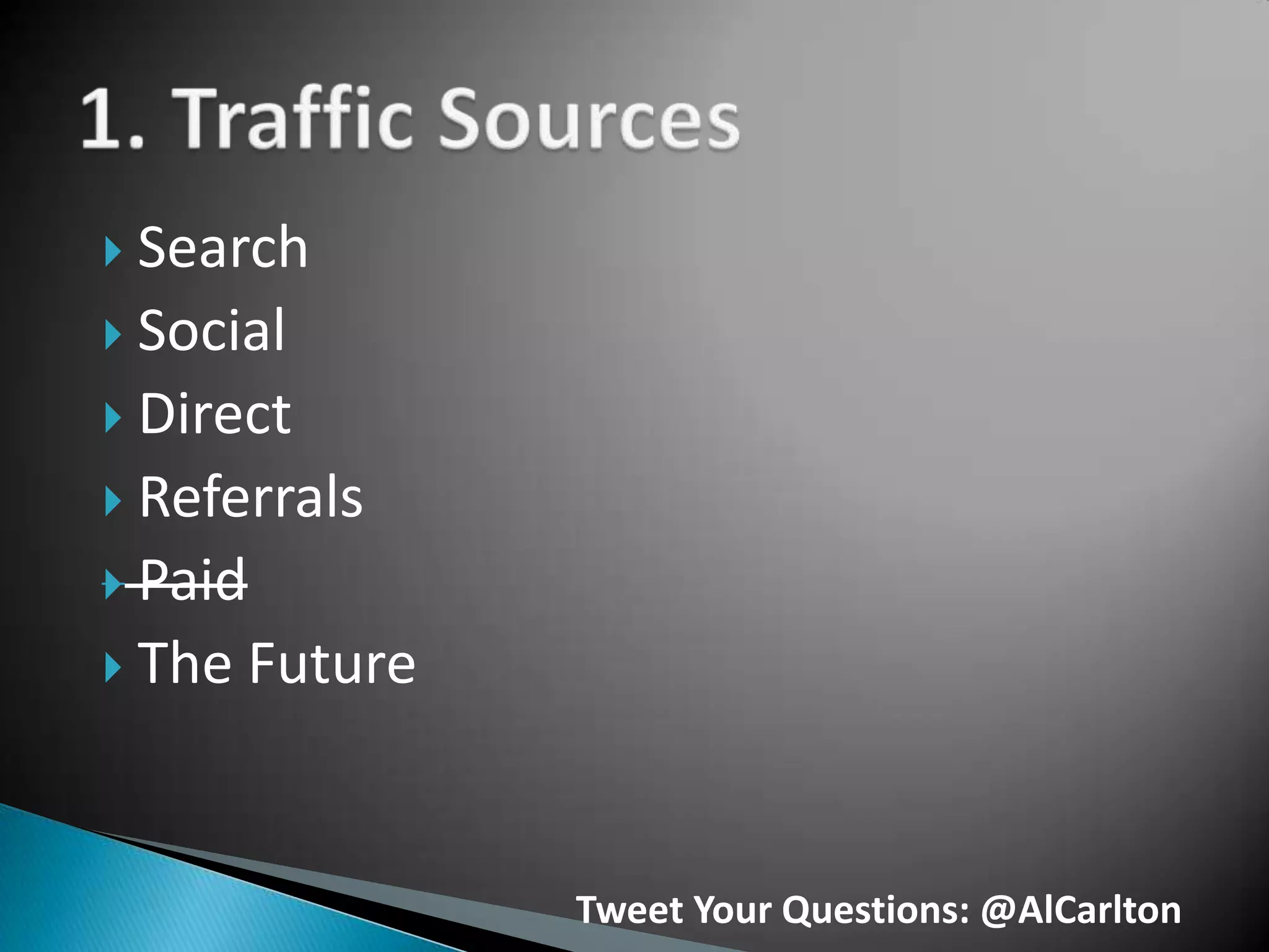  Search
 Social
 Direct
 Referrals
 Paid
 The   Future


                 Tweet Your Questions: @AlCarlton
 