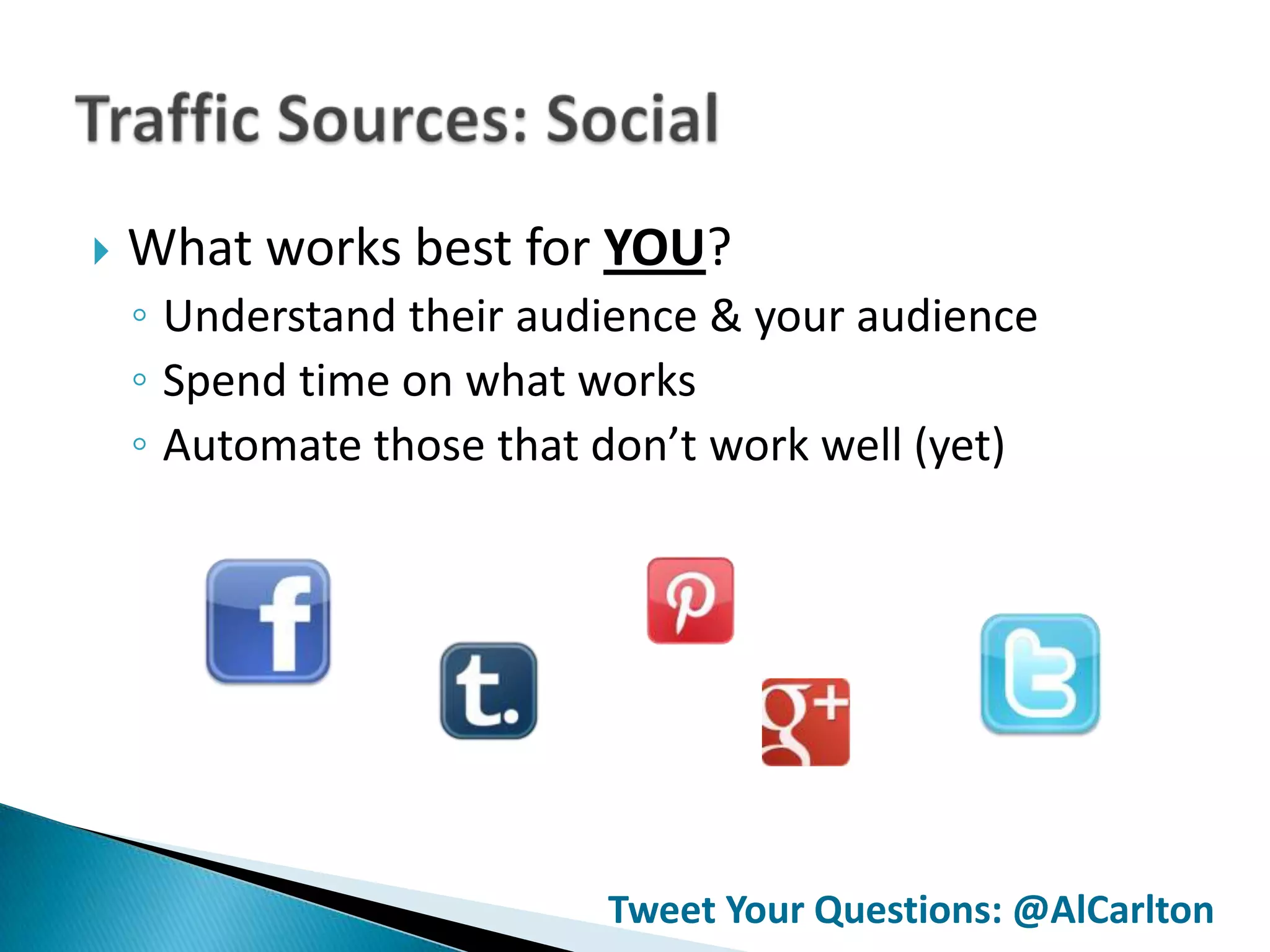    What works best for YOU?
    ◦ Understand their audience & your audience
    ◦ Spend time on what works
    ◦ Automate those that don’t work well (yet)




                          Tweet Your Questions: @AlCarlton
 