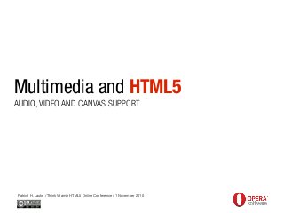 Multimedia and HTML5
Patrick H. Lauke / Think Vitamin HTML5 Online Conference / 1 November 2010
AUDIO, VIDEO AND CANVAS SUPPORT
 