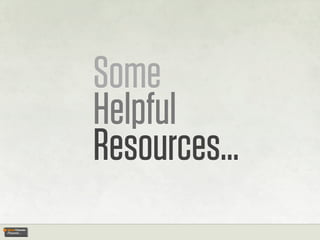 Some
Helpful
Resources...
 