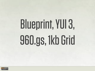 Blueprint, YUI 3,
960.gs, 1kb Grid
 