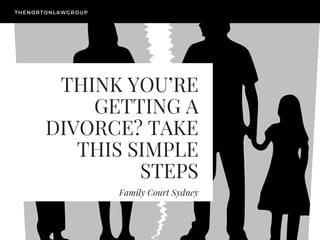 THINK YOU’RE
GETTING A
DIVORCE? TAKE
THIS SIMPLE
STEPS
Family Court Sydney
THENORTONLAWGROUP
 