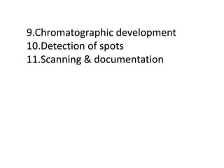9.Chromatographic development
10.Detection of spots
11.Scanning & documentation
 