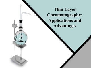 Thin Layer
Chromatography:
Applications and
Advantages
 