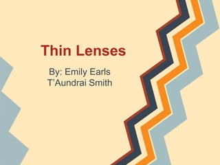 Thin Lenses
By: Emily Earls
T’Aundrai Smith

 