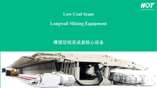 Low Coal Seam
Longwall Mining Equipment
薄煤层综采成套核心设备
 