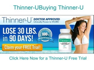 Thinner-UBuying Thinner-U Thinner-U. Dont Buy Thinner U Until you see this.  Then Get a Thinner-U Free Trial. Click Here Now for a Thinner-U Free Trial 