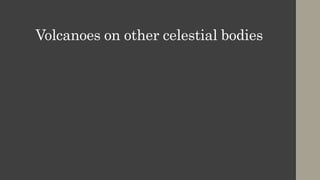 Volcanoes on other celestial bodies
 