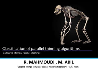 Andreea Dicu Alexandra Musat Carmen Neghina
Psycho-economics
Psychology
R. MAHMOUDI , M. AKIL
On Shared Memory Parallel Machines
Classification of parallel thinning algorithms
Gaspard-Monge computer science research laboratory – A3SI Team
 