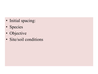 • Initial spacing:
• Species
• Objective
• Site/soil conditions
 