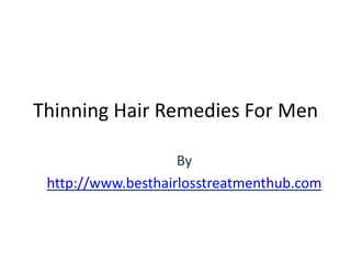 Thinning Hair Remedies For Men

                    By
 http://www.besthairlosstreatmenthub.com
 