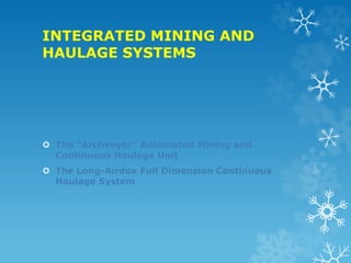 INTEGRATED MINING AND
HAULAGE SYSTEMS
 The “Archveyor” Automated Mining and
Continuous Haulage Unit
 The Long-Airdox Full Dimension Continuous
Haulage System
 