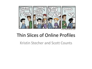 Thin Slices of Online Profiles Kristin Stecher and Scott Counts 