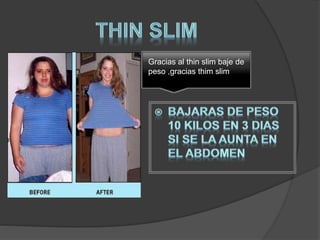 Gracias al thin slim baje de
peso ,gracias thim slim
 