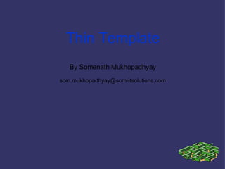 Thin Template By Somenath Mukhopadhyay [email_address] 