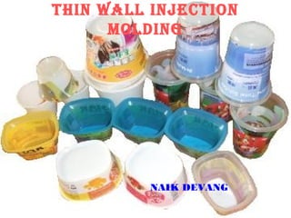 Thin wall injecTion
molding
NAIK DEVANG
 