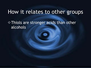 How it relates to other groups Thiols are stronger acids than other alcohols 