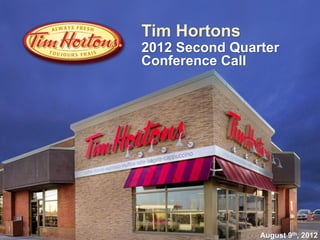 Tim Hortons
2012 Second Quarter
Conference Call




                August 9th, 2012
 
