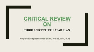 [ THIRD AND TWELFTH YEAR PLAN ]
Prepared and presented by Bishnu Prasad Joshi , IAAS
 